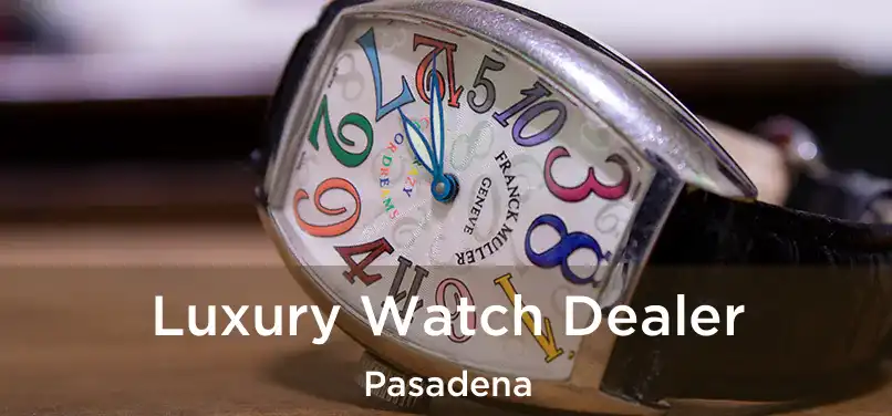  Luxury Watch Dealer Pasadena